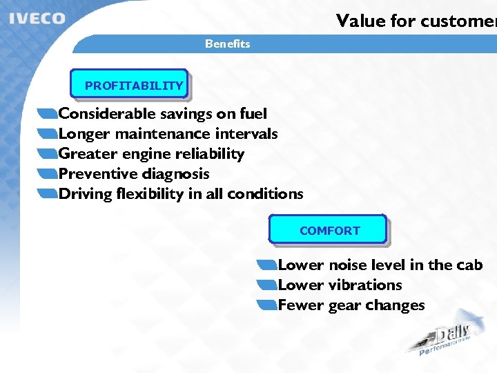 Value for customer Benefits PROFITABILITY Considerable savings on fuel Longer maintenance intervals Greater engine