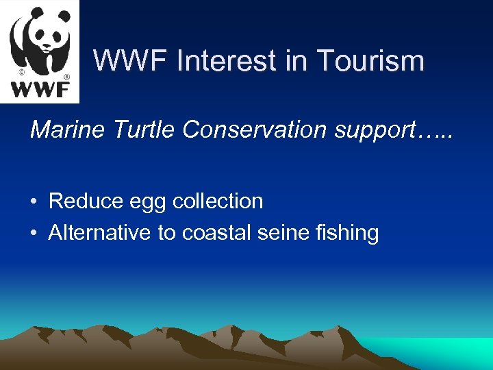 WWF Interest in Tourism Marine Turtle Conservation support…. . • Reduce egg collection •