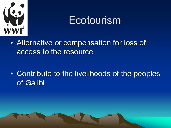 Ecotourism • Alternative or compensation for loss of access to the resource • Contribute