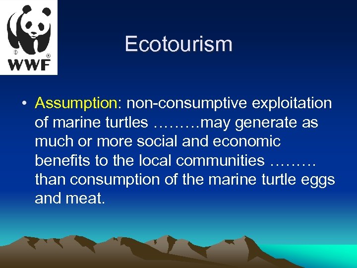 Ecotourism • Assumption: non-consumptive exploitation of marine turtles ………may generate as much or more