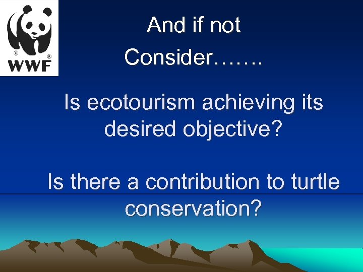 And if not Consider……. Is ecotourism achieving its desired objective? Is there a contribution