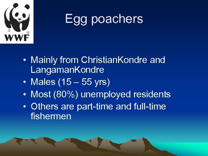 Egg poachers • Mainly from Christian. Kondre and Langaman. Kondre • Males (15 –