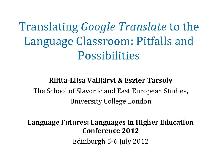 Translating Google Translate to the Language Classroom: Pitfalls and Possibilities Riitta-Liisa Valijärvi & Eszter