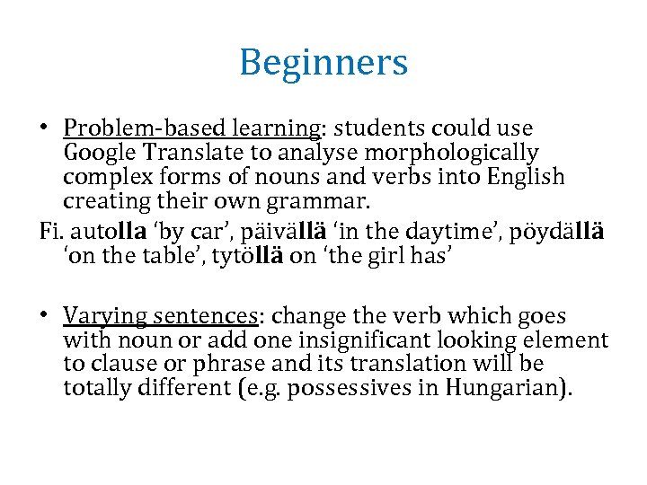 Beginners • Problem-based learning: students could use Google Translate to analyse morphologically complex forms