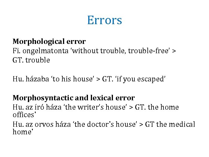 Errors Morphological error Fi. ongelmatonta ‘without trouble, trouble-free’ > GT. trouble Hu. házaba ‘to