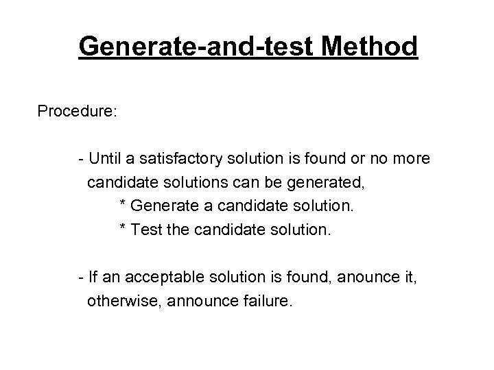 Generate-and-test Method Procedure: - Until a satisfactory solution is found or no more candidate