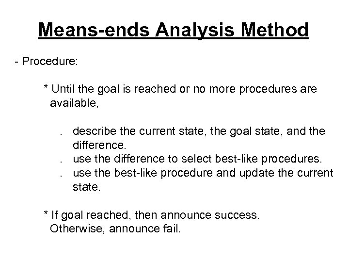 Means-ends Analysis Method - Procedure: * Until the goal is reached or no more