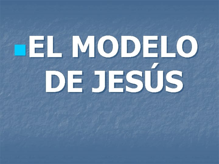 n. EL MODELO DE JESÚS 