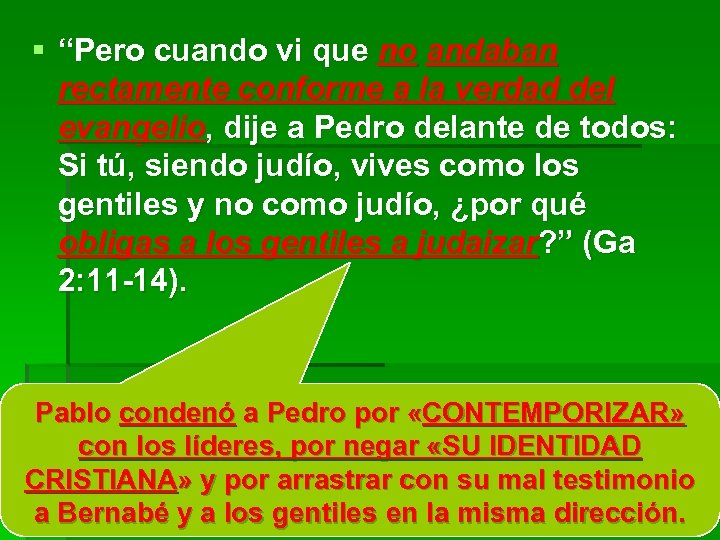 § “Pero cuando vi que no andaban rectamente conforme a la verdad del evangelio,