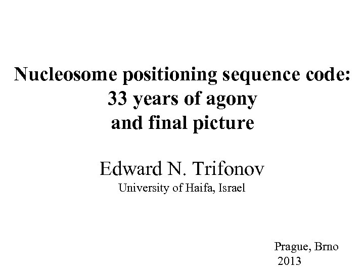 Nucleosome positioning sequence code: 33 years of agony and final picture Edward N. Trifonov