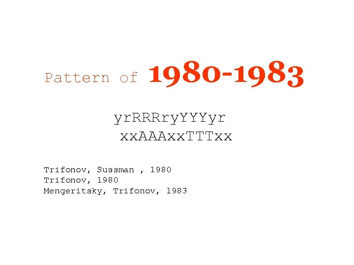 Pattern of 1980 -1983 yr. RRRry. YYYyr xx. AAAxx. TTTxx Trifonov, Sussman , 1980