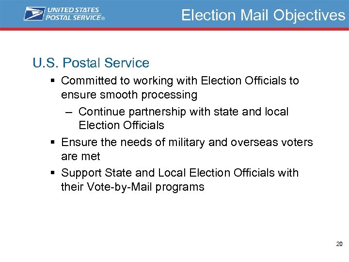 Election Mail Objectives U. S. Postal Service § Committed to working with Election Officials