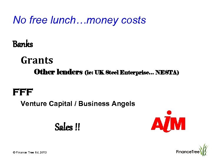 No free lunch…money costs Banks Grants Other lenders (ie: UK Steel Enterprise… NESTA) FFF