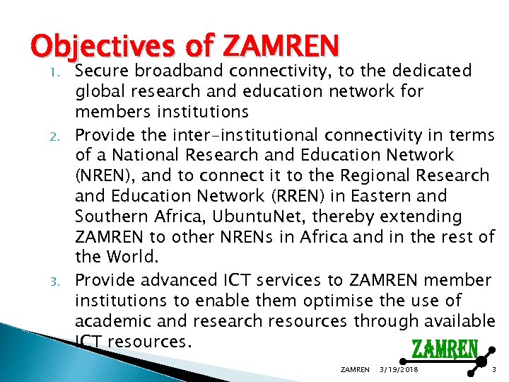 Objectives of ZAMREN 1. 2. 3. Secure broadband connectivity, to the dedicated global research