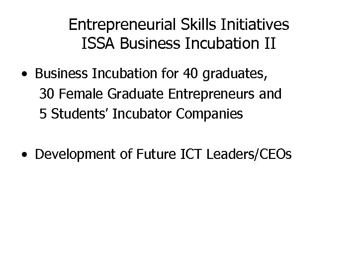 Entrepreneurial Skills Initiatives ISSA Business Incubation II • Business Incubation for 40 graduates, 30