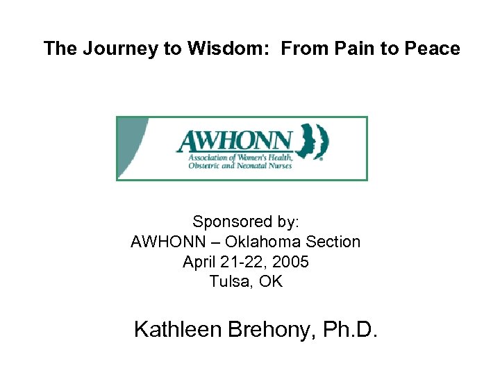The Journey to Wisdom: From Pain to Peace Sponsored by: AWHONN – Oklahoma Section
