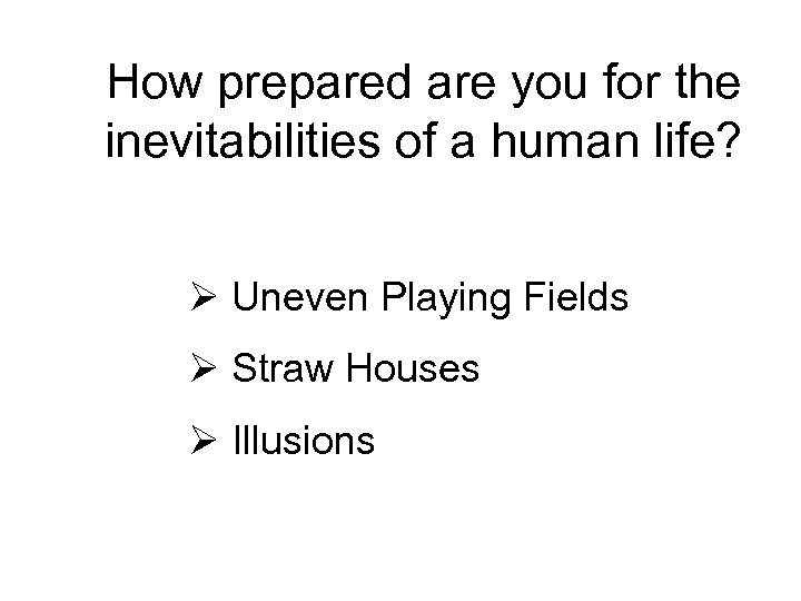 How prepared are you for the inevitabilities of a human life? Ø Uneven Playing
