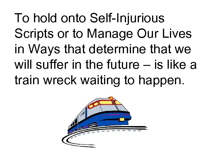 To hold onto Self-Injurious Scripts or to Manage Our Lives in Ways that determine