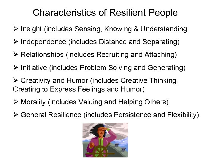 Characteristics of Resilient People Ø Insight (includes Sensing, Knowing & Understanding Ø Independence (includes