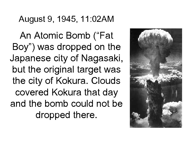August 9, 1945, 11: 02 AM An Atomic Bomb (“Fat Boy”) was dropped on