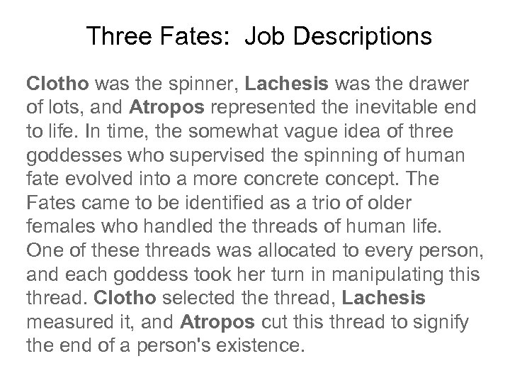 Three Fates: Job Descriptions Clotho was the spinner, Lachesis was the drawer of lots,