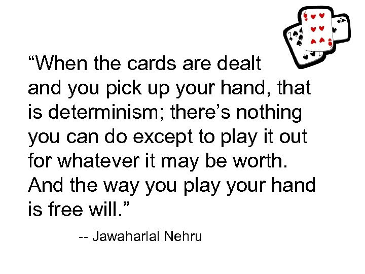 “When the cards are dealt and you pick up your hand, that is determinism;