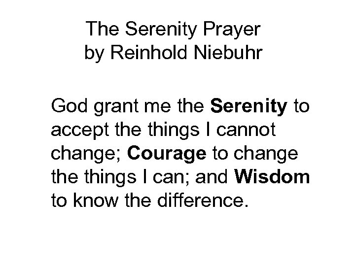The Serenity Prayer by Reinhold Niebuhr God grant me the Serenity to accept the