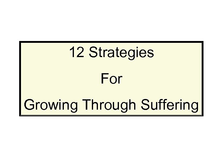 12 Strategies For Growing Through Suffering 