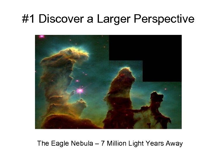 #1 Discover a Larger Perspective The Eagle Nebula – 7 Million Light Years Away