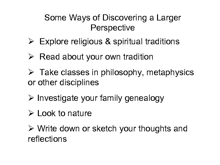 Some Ways of Discovering a Larger Perspective Ø Explore religious & spiritual traditions Ø