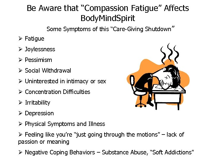 Be Aware that “Compassion Fatigue” Affects Body. Mind. Spirit Some Symptoms of this “Care-Giving