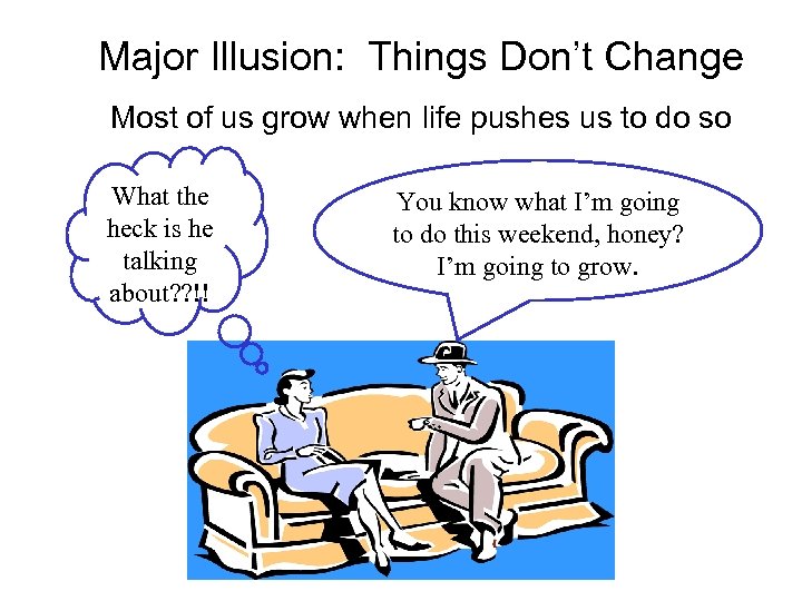 Major Illusion: Things Don’t Change Most of us grow when life pushes us to