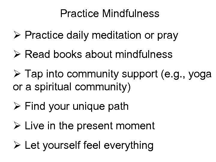 Practice Mindfulness Ø Practice daily meditation or pray Ø Read books about mindfulness Ø
