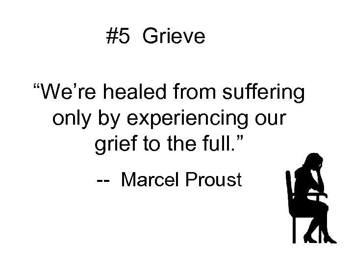 #5 Grieve “We’re healed from suffering only by experiencing our grief to the full.