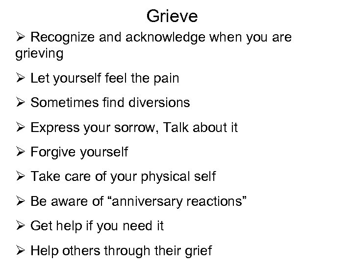 Grieve Ø Recognize and acknowledge when you are grieving Ø Let yourself feel the
