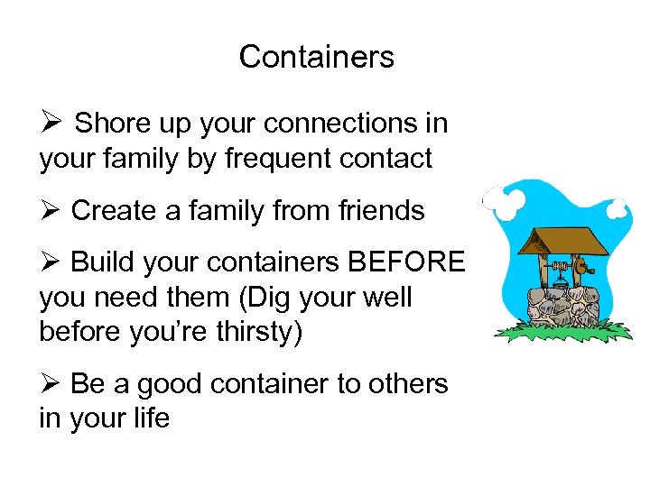 Containers Ø Shore up your connections in your family by frequent contact Ø Create