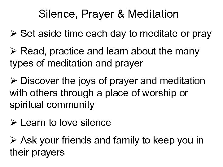 Silence, Prayer & Meditation Ø Set aside time each day to meditate or pray