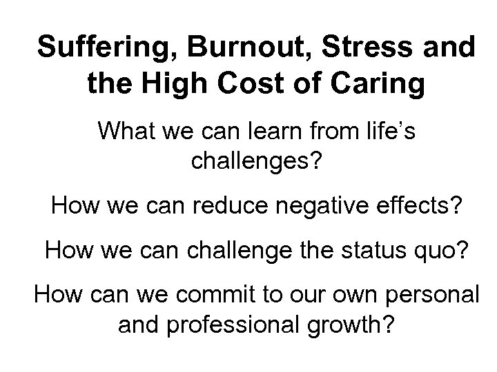 Suffering, Burnout, Stress and the High Cost of Caring What we can learn from