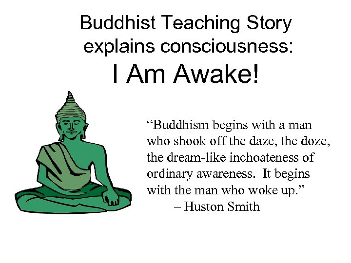 Buddhist Teaching Story explains consciousness: I Am Awake! “Buddhism begins with a man who
