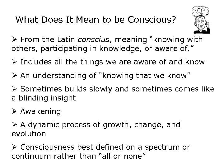 What Does It Mean to be Conscious? Ø From the Latin conscius, meaning “knowing