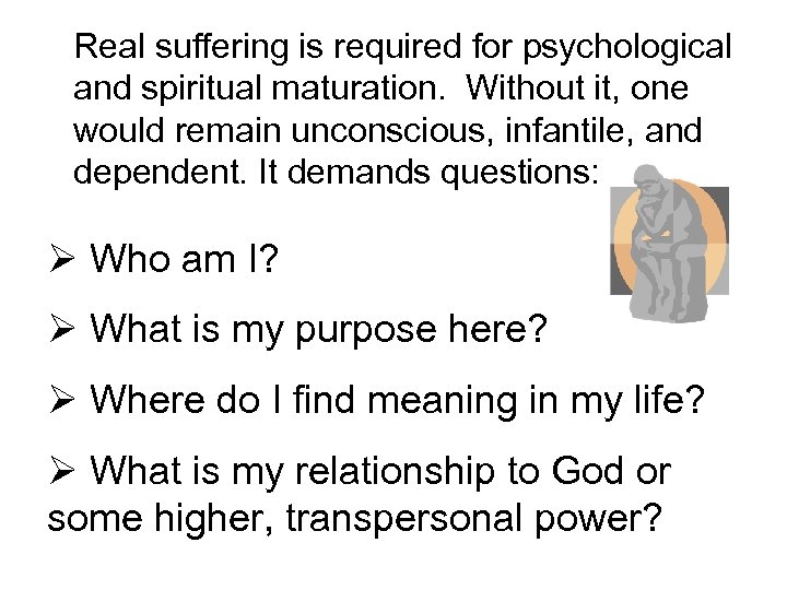 Real suffering is required for psychological and spiritual maturation. Without it, one would remain