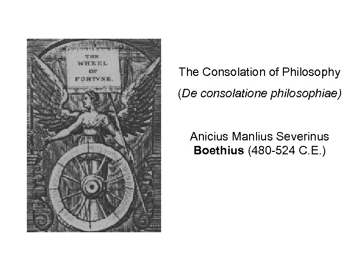 The Consolation of Philosophy (De consolatione philosophiae) Anicius Manlius Severinus Boethius (480 -524 C.