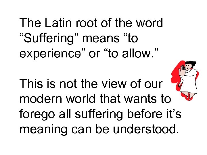 The Latin root of the word “Suffering” means “to experience” or “to allow. ”