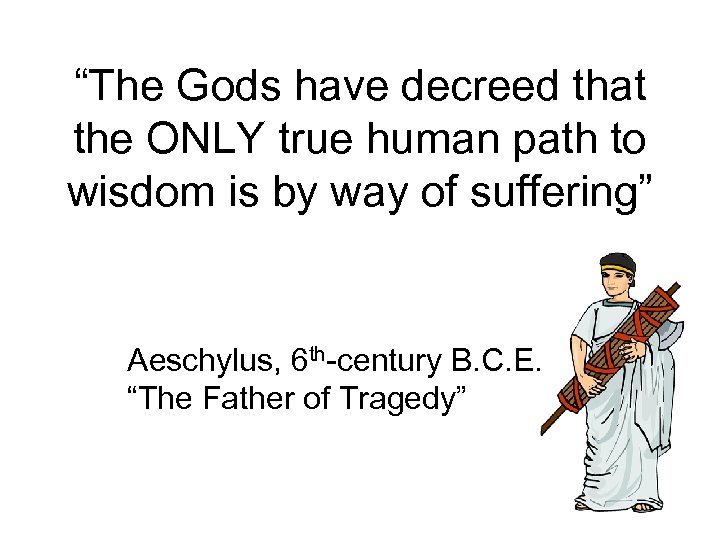 “The Gods have decreed that the ONLY true human path to wisdom is by