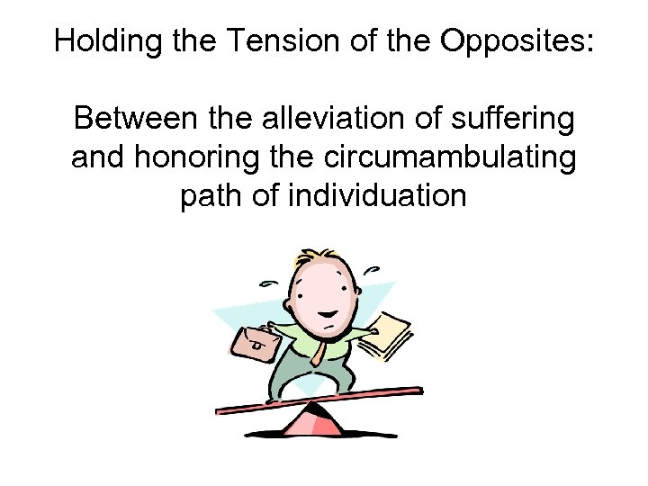 Holding the Tension of the Opposites: Between the alleviation of suffering and honoring the