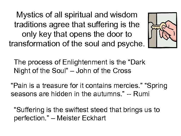 Mystics of all spiritual and wisdom traditions agree that suffering is the only key