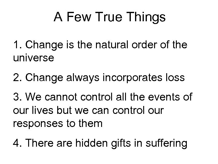 A Few True Things 1. Change is the natural order of the universe 2.
