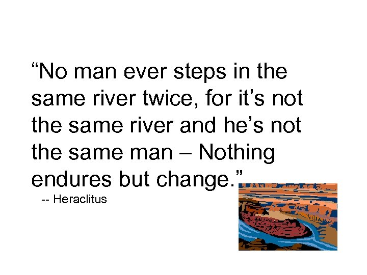 “No man ever steps in the same river twice, for it’s not the same