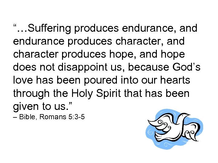 “…Suffering produces endurance, and endurance produces character, and character produces hope, and hope does
