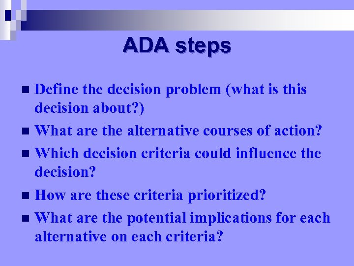 ADA steps Define the decision problem (what is this decision about? ) n What